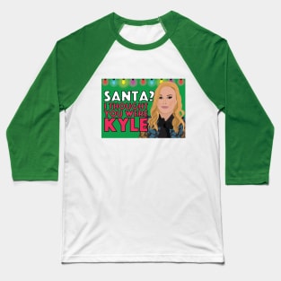 Kathy Hilton | SANTA? I THOUGHT YOU WERE KYLE | Real Housewives of Beverly Hills (RHOBH) Baseball T-Shirt